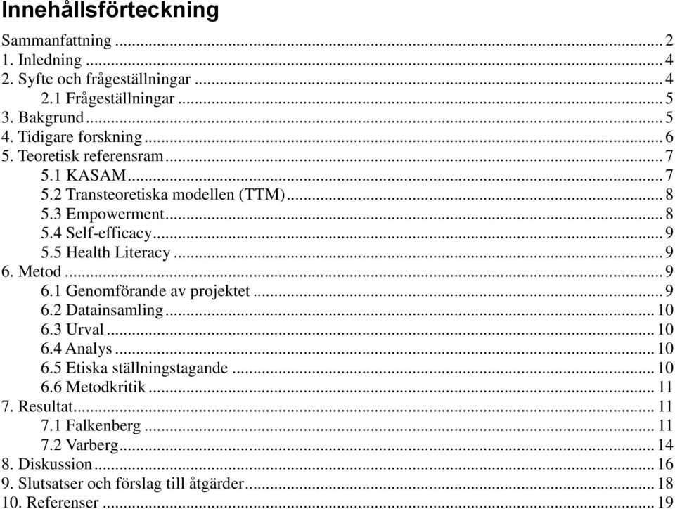 5 Health Literacy... 9 6. Metod... 9 6.1 Genomförande av projektet... 9 6.2 Datainsamling... 10 6.3 Urval... 10 6.4 Analys... 10 6.5 Etiska ställningstagande.