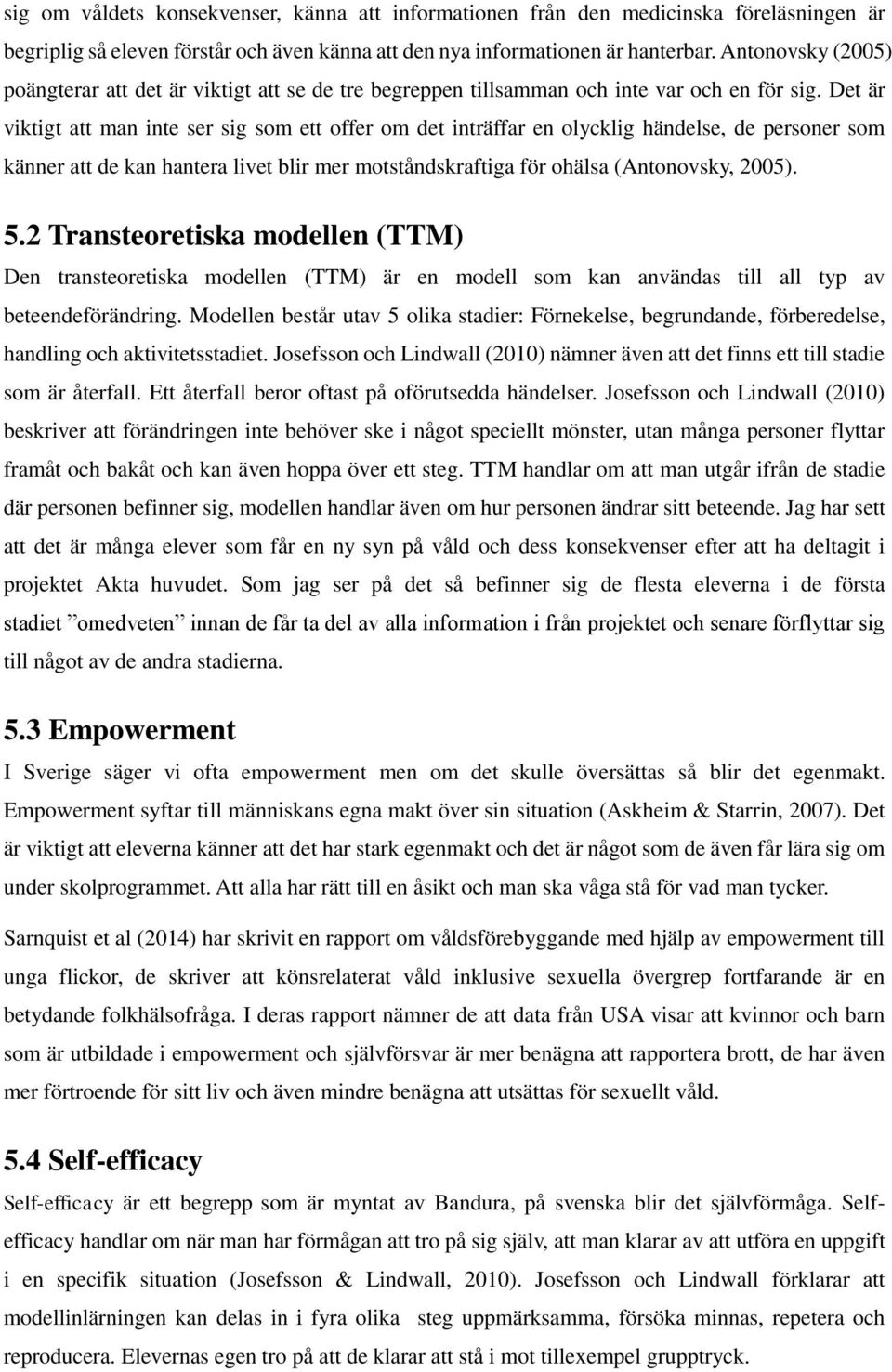 Det är viktigt att man inte ser sig som ett offer om det inträffar en olycklig händelse, de personer som känner att de kan hantera livet blir mer motståndskraftiga för ohälsa (Antonovsky, 2005). 5.