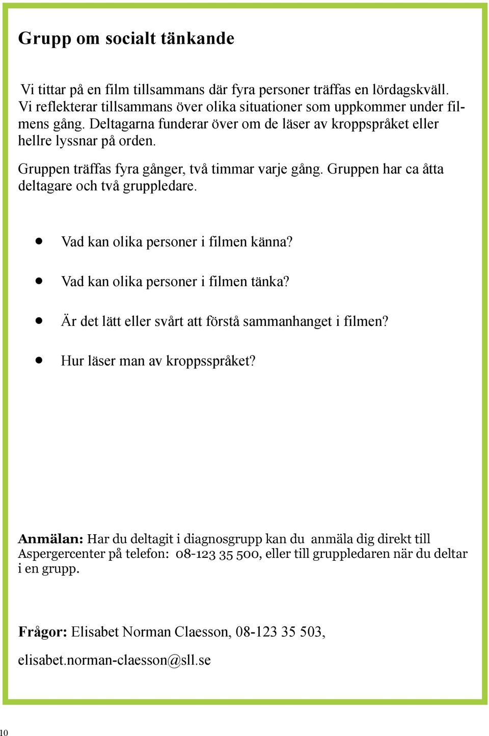 Vad kan olika personer i filmen känna? Vad kan olika personer i filmen tänka? Är det lätt eller svårt att förstå sammanhanget i filmen? Hur läser man av kroppsspråket?