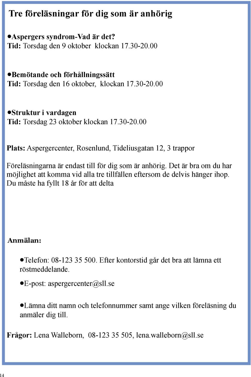 Det är bra om du har möjlighet att komma vid alla tre tillfällen eftersom de delvis hänger ihop. Du måste ha fyllt 18 år för att delta Anmälan: Telefon: 08-123 35 500.