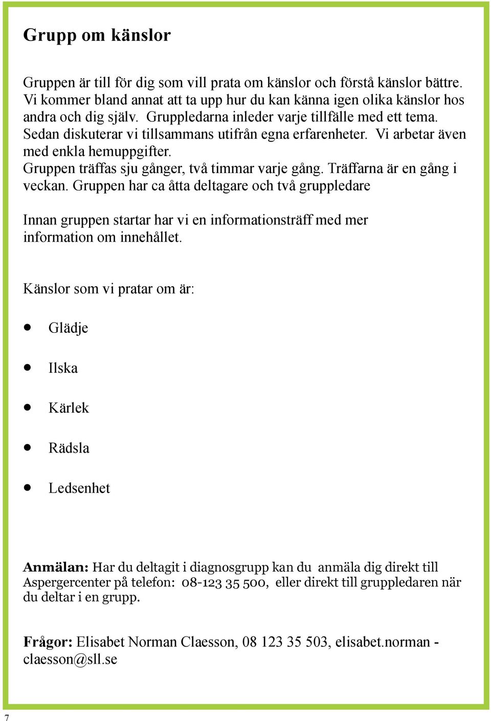 Träffarna är en gång i veckan. Gruppen har ca åtta deltagare och två gruppledare Innan gruppen startar har vi en informationsträff med mer information om innehållet.