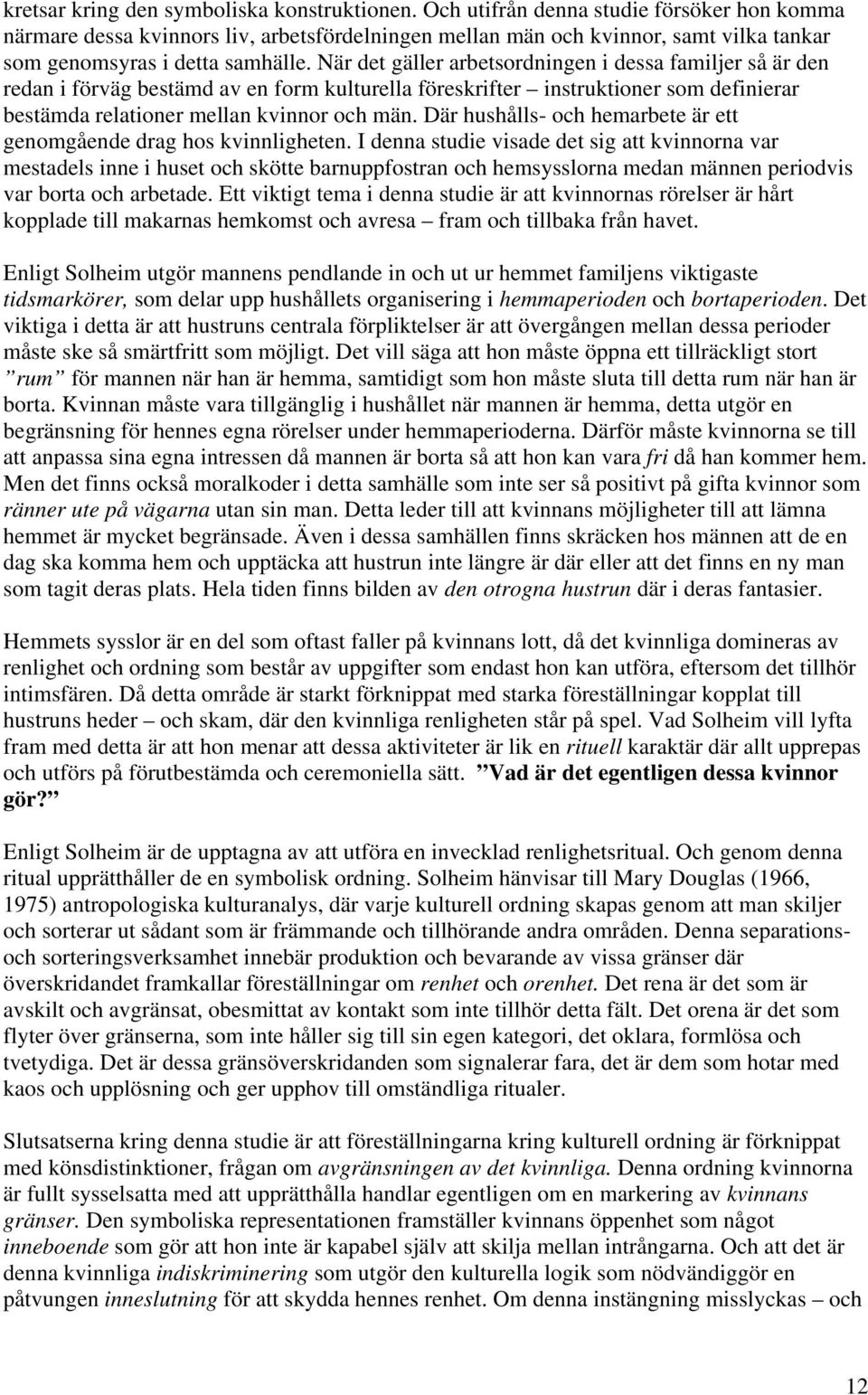 När det gäller arbetsordningen i dessa familjer så är den redan i förväg bestämd av en form kulturella föreskrifter instruktioner som definierar bestämda relationer mellan kvinnor och män.
