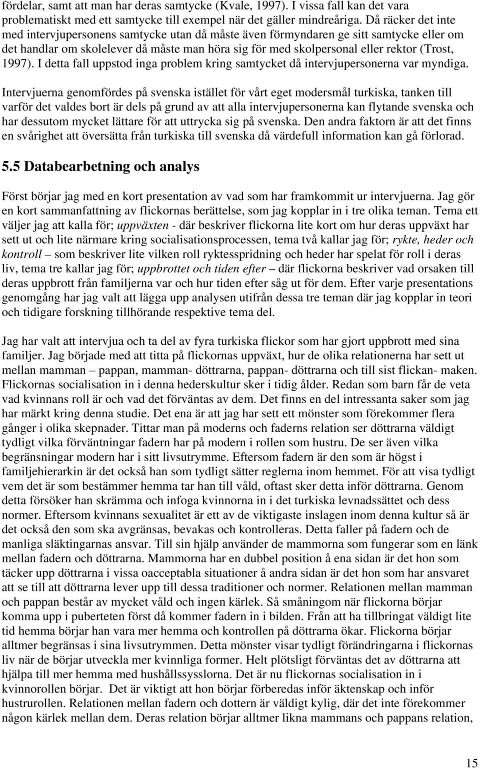 1997). I detta fall uppstod inga problem kring samtycket då intervjupersonerna var myndiga.