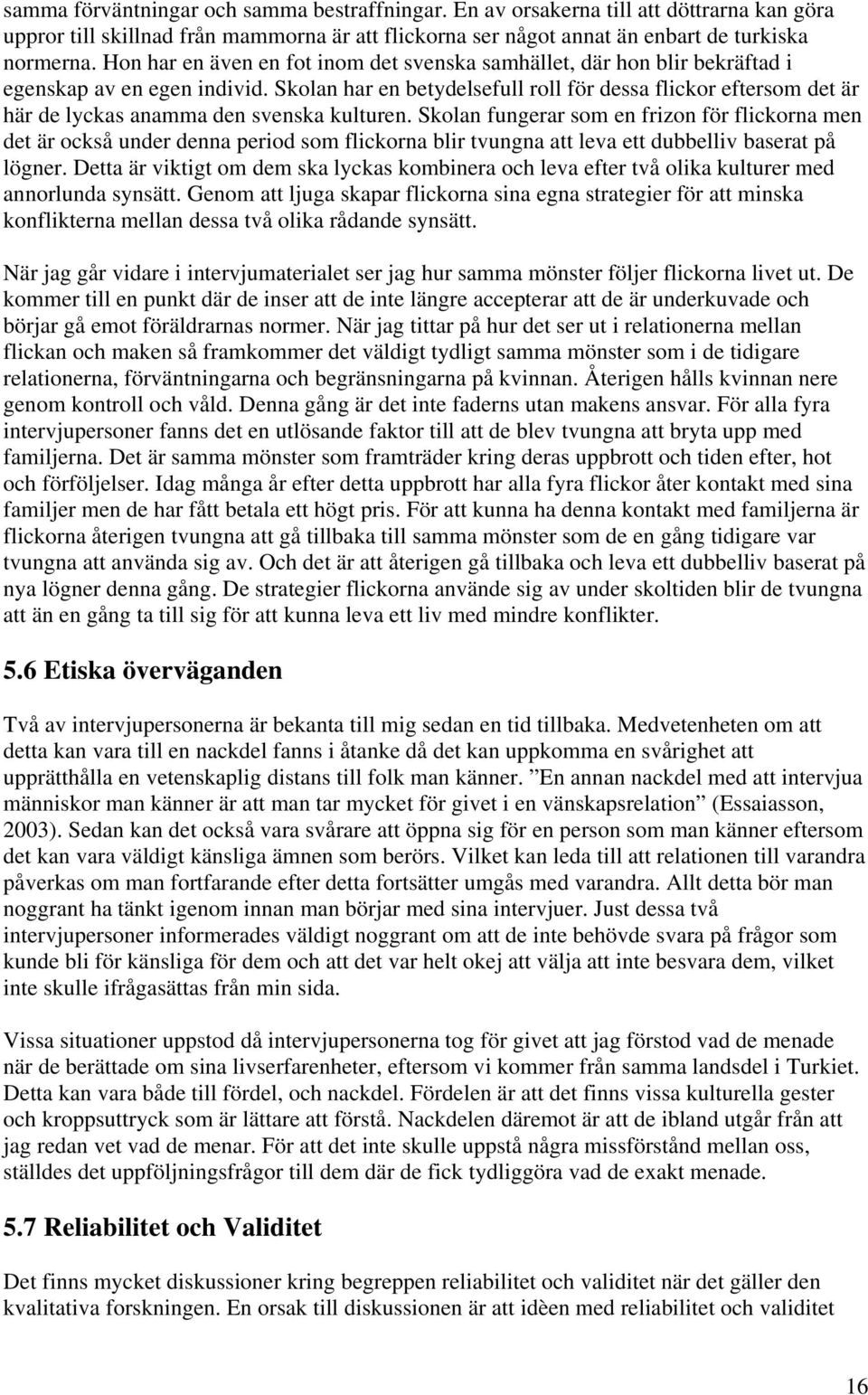 Skolan har en betydelsefull roll för dessa flickor eftersom det är här de lyckas anamma den svenska kulturen.