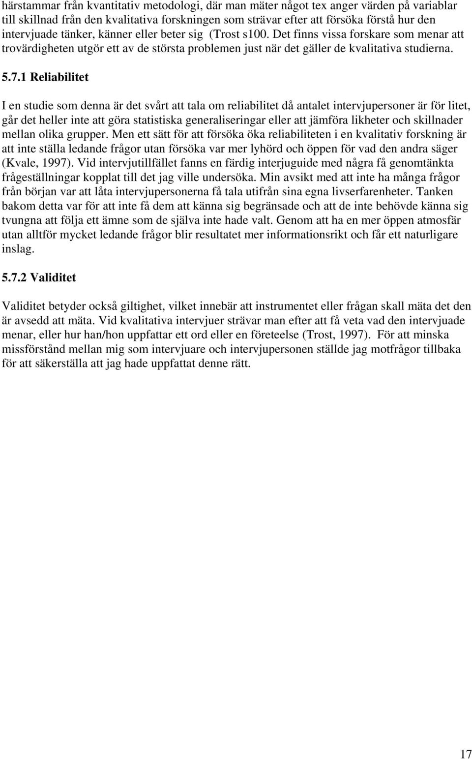 1 Reliabilitet I en studie som denna är det svårt att tala om reliabilitet då antalet intervjupersoner är för litet, går det heller inte att göra statistiska generaliseringar eller att jämföra