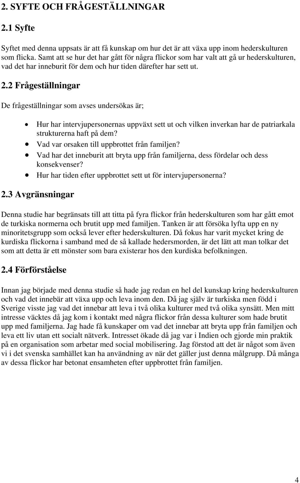 2 Frågeställningar De frågeställningar som avses undersökas är; Hur har intervjupersonernas uppväxt sett ut och vilken inverkan har de patriarkala strukturerna haft på dem?