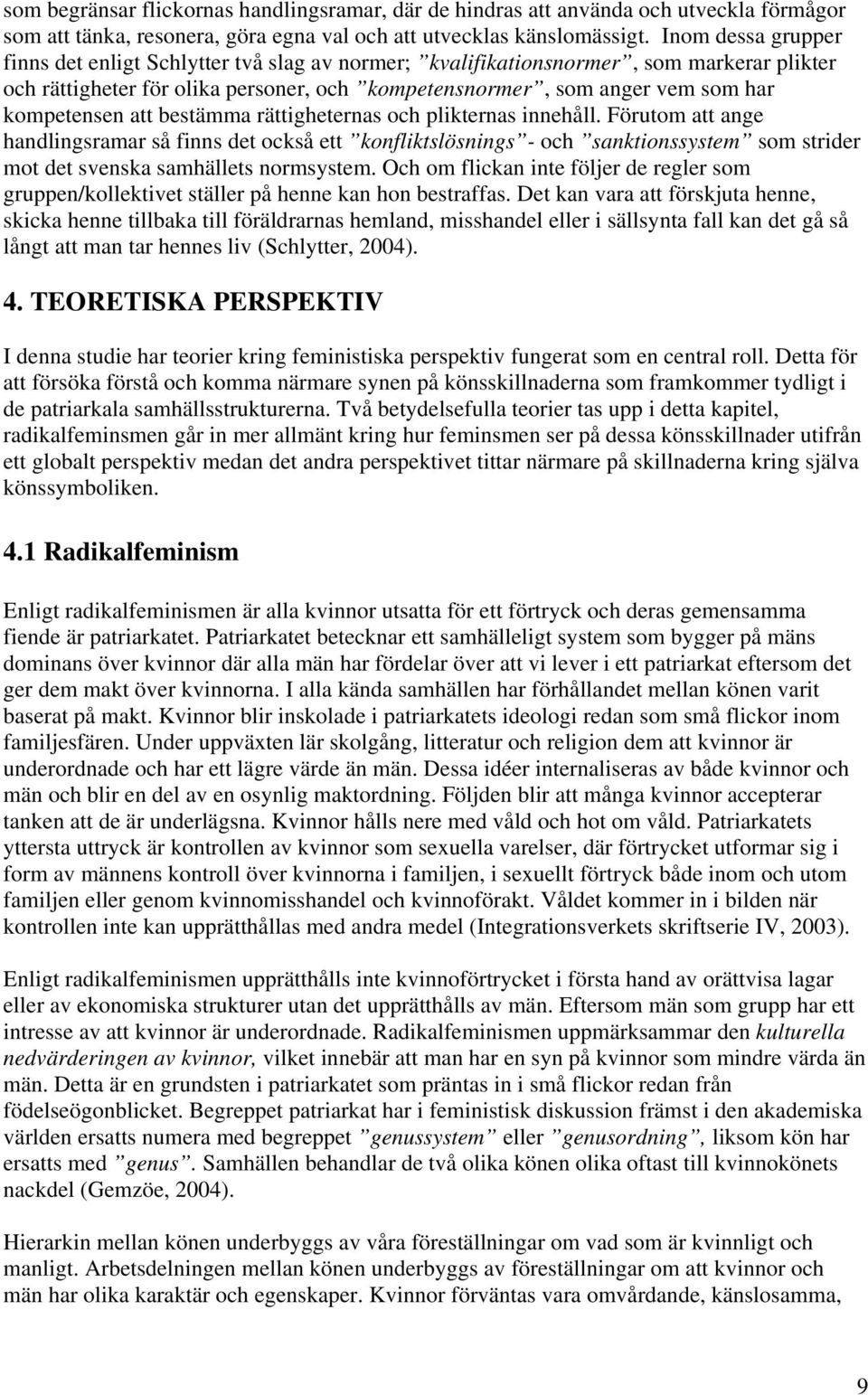 att bestämma rättigheternas och plikternas innehåll. Förutom att ange handlingsramar så finns det också ett konfliktslösnings - och sanktionssystem som strider mot det svenska samhällets normsystem.