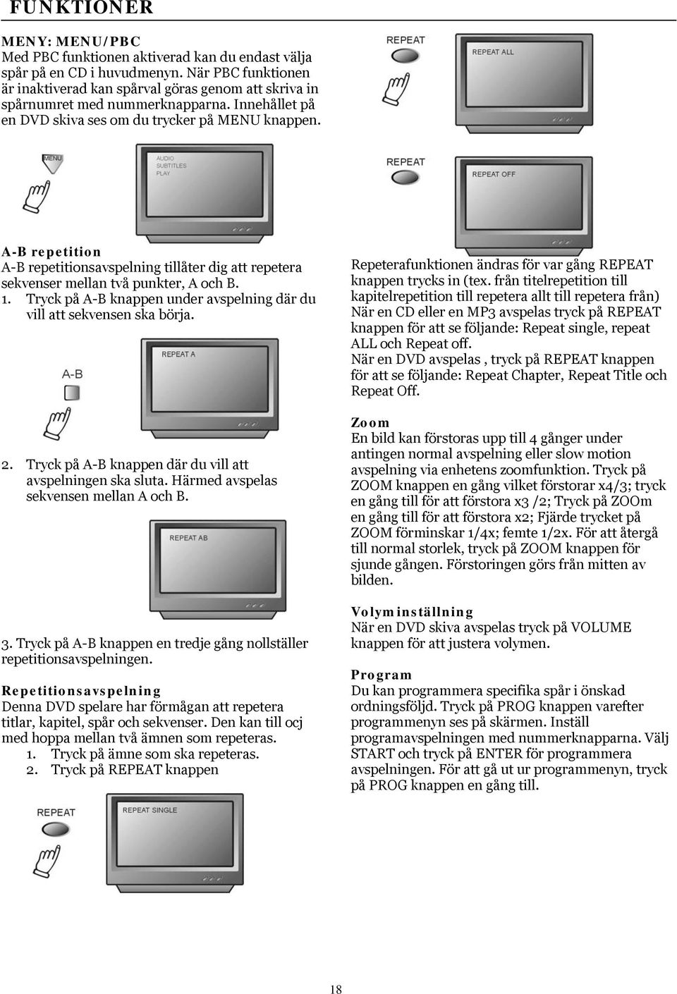 A-B repetition A-B repetitionsavspelning tillåter dig att repetera sekvenser mellan två punkter, A och B. 1. Tryck på A-B knappen under avspelning där du vill att sekvensen ska börja. 2.