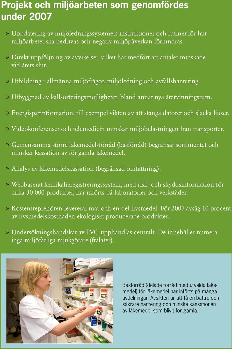 »»utbyggnad av källsorteringsmöjligheter, bland annat nya återvinningsrum.»»energisparinformation, till exempel vikten av att stänga datorer och släcka ljuset.