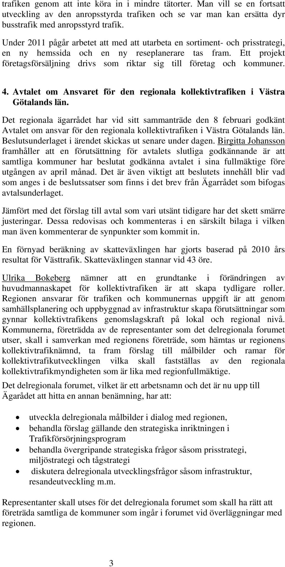 Ett projekt företagsförsäljning drivs som riktar sig till företag och kommuner. 4. Avtalet om Ansvaret för den regionala kollektivtrafiken i Västra Götalands län.