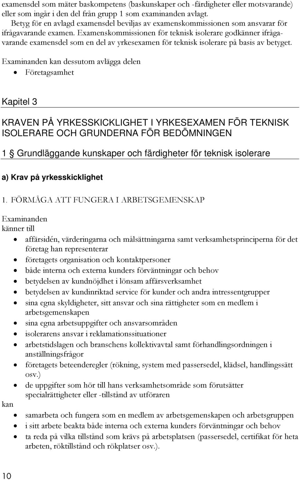 Examenskommissionen för teknisk isolerare godkänner ifrågavarande examensdel som en del av yrkesexamen för teknisk isolerare på basis av betyget.