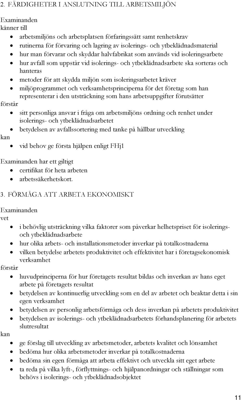 isoleringsarbetet kräver miljöprogrammet och verksamhetsprinciperna för det företag som han representerar i den utsträckning som hans arbetsuppgifter förutsätter sitt personliga ansvar i fråga om