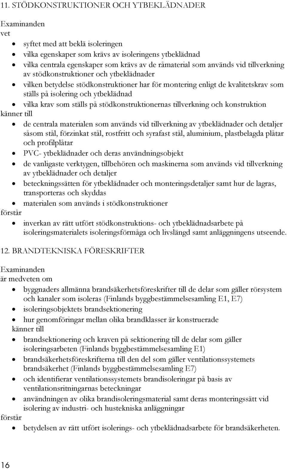stödkonstruktionernas tillverkning och konstruktion de centrala materialen som används vid tillverkning av ytbeklädnader och detaljer såsom stål, förzinkat stål, rostfritt och syrafast stål,