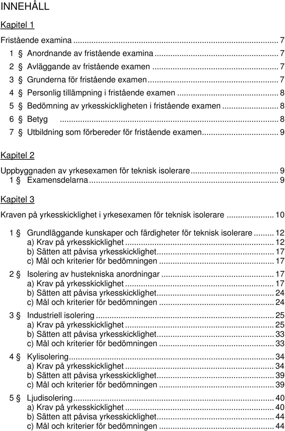 .. 9 Kapitel 2 Uppbyggnaden av yrkesexamen för teknisk isolerare... 9 1 Examensdelarna... 9 Kapitel 3 Kraven på yrkesskicklighet i yrkesexamen för teknisk isolerare.