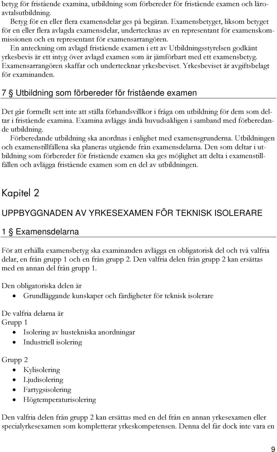 En anteckning om avlagd fristående examen i ett av Utbildningsstyrelsen godkänt yrkesbevis är ett intyg över avlagd examen som är jämförbart med ett examensbetyg.