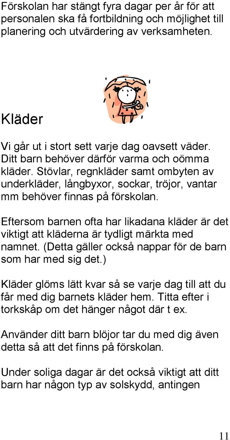 Eftersom barnen ofta har likadana kläder är det viktigt att kläderna är tydligt märkta med namnet. (Detta gäller också nappar för de barn som har med sig det.