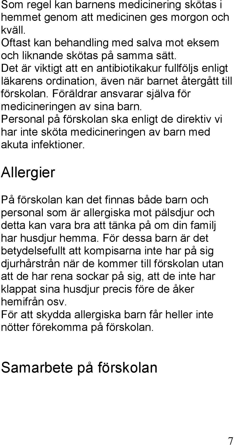 Personal på förskolan ska enligt de direktiv vi har inte sköta medicineringen av barn med akuta infektioner.