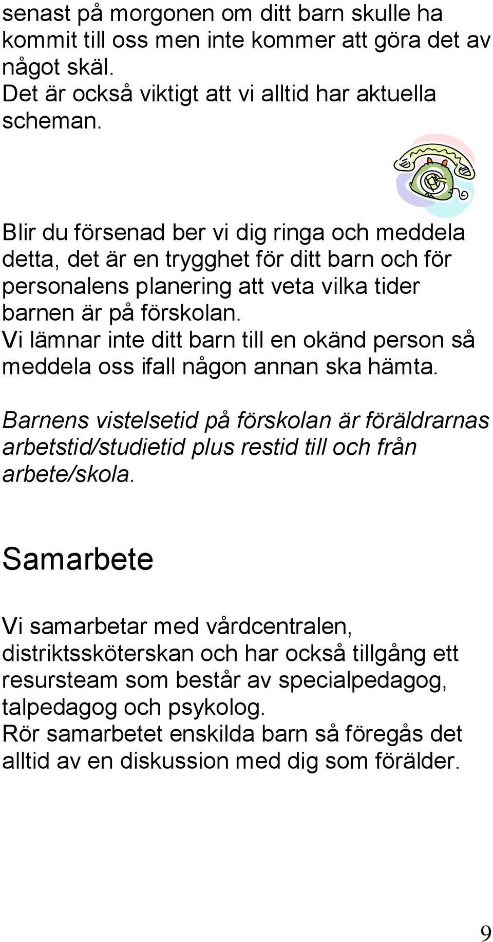 Vi lämnar inte ditt barn till en okänd person så meddela oss ifall någon annan ska hämta.