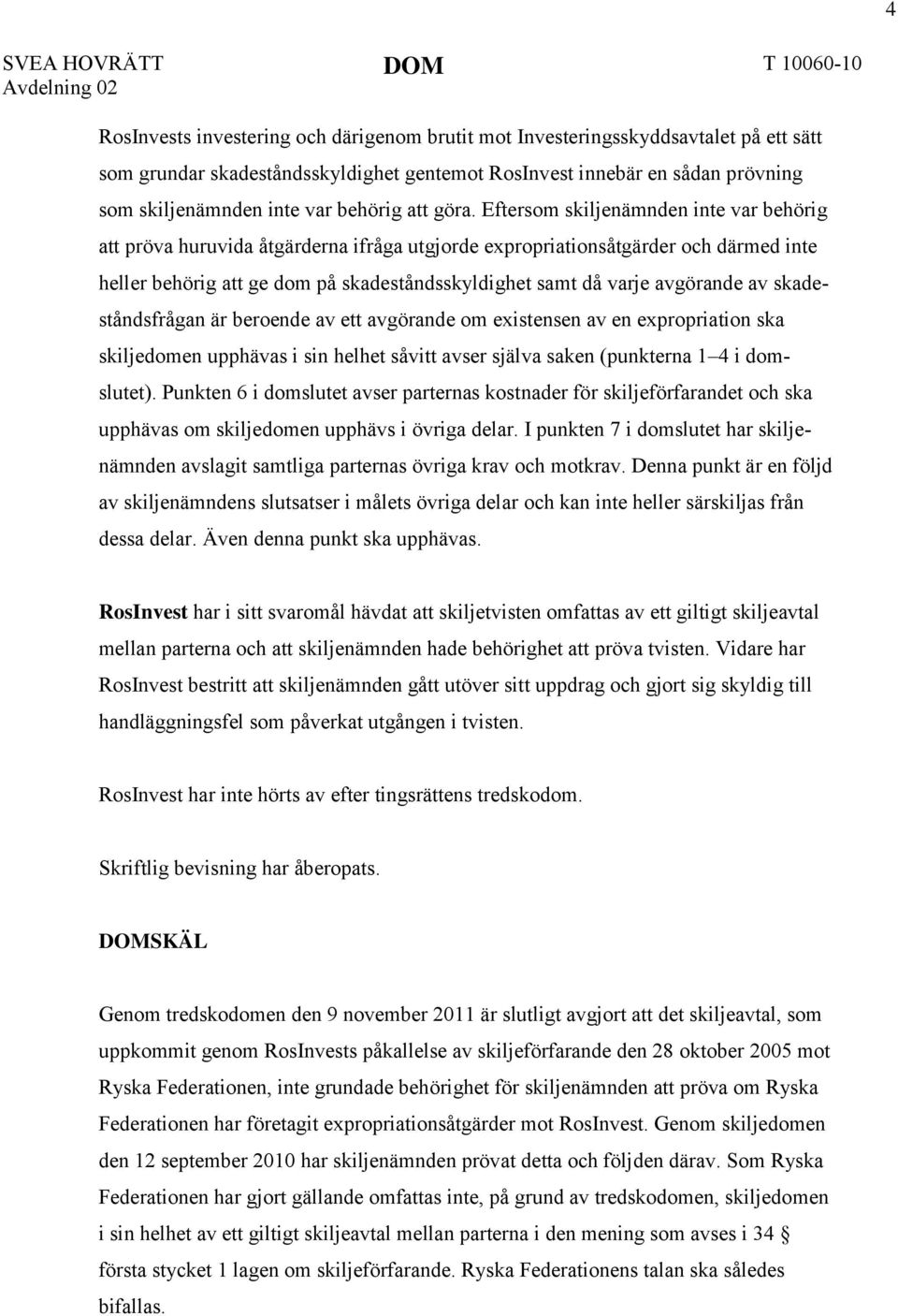 Eftersom skiljenämnden inte var behörig att pröva huruvida åtgärderna ifråga utgjorde expropriationsåtgärder och därmed inte heller behörig att ge dom på skadeståndsskyldighet samt då varje avgörande