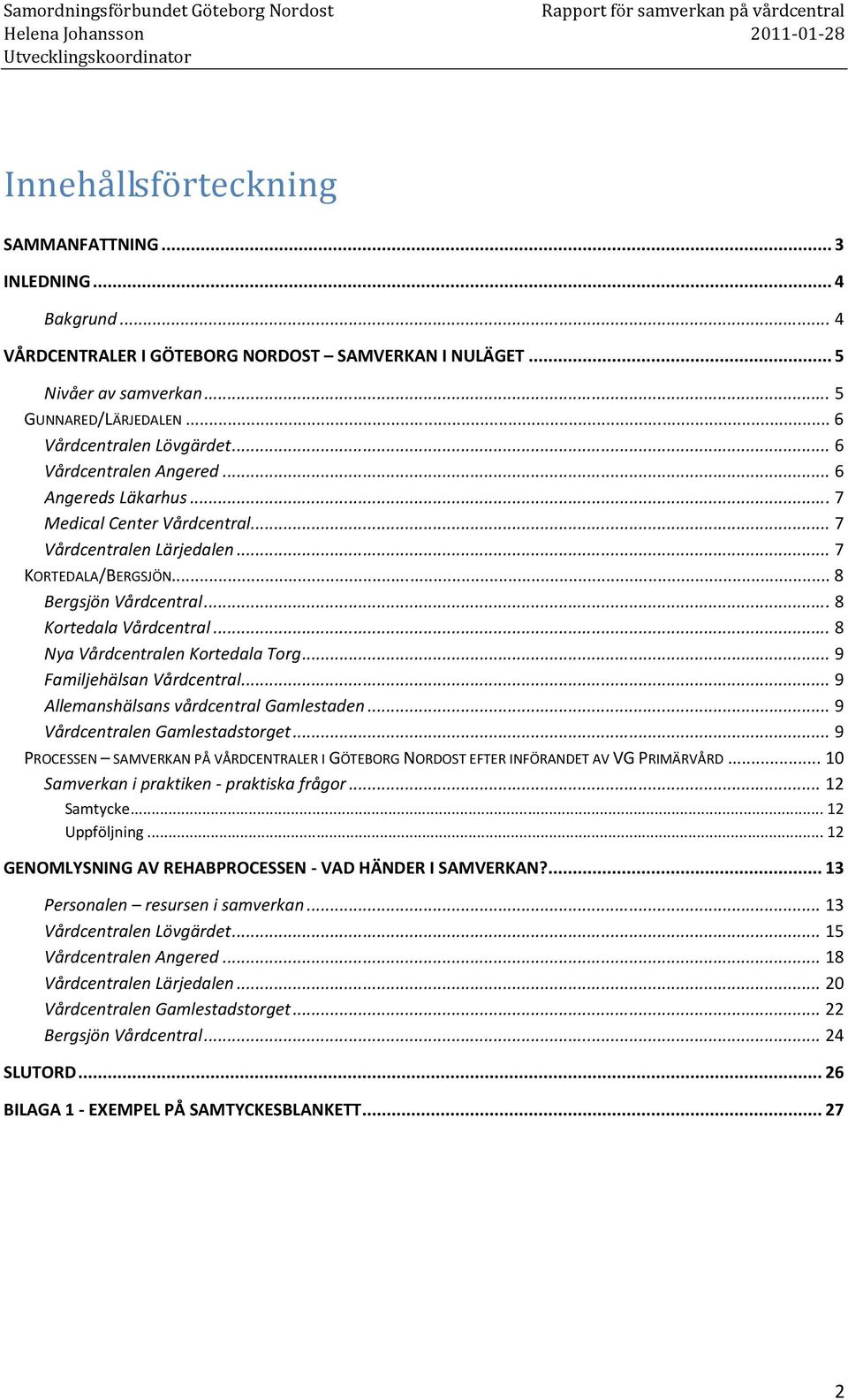 ..8 Nya Vårdcentralen Kortedala Torg...9 Familjehälsan Vårdcentral...9 Allemanshälsans vårdcentral Gamlestaden...9 Vårdcentralen Gamlestadstorget.