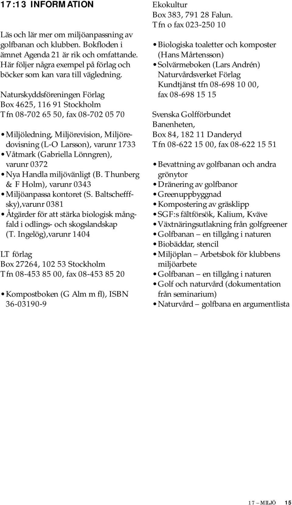 Naturskyddsföreningen Förlag Box 4625, 116 91 Stockholm Tfn 08-702 65 50, fax 08-702 05 70 Miljöledning, Miljörevision, Miljöredovisning (L-O Larsson), varunr 1733 Våtmark (Gabriella Lönngren),