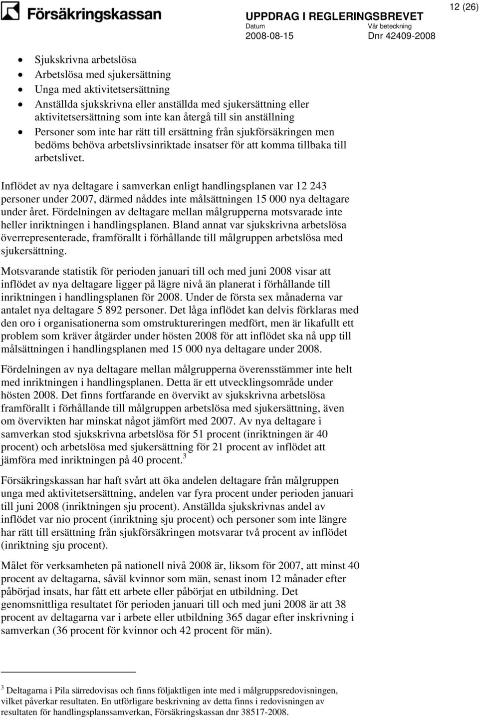 Inflödet av nya deltagare i samverkan enligt handlingsplanen var 12 243 personer under 2007, därmed nåddes inte målsättningen 15 000 nya deltagare under året.