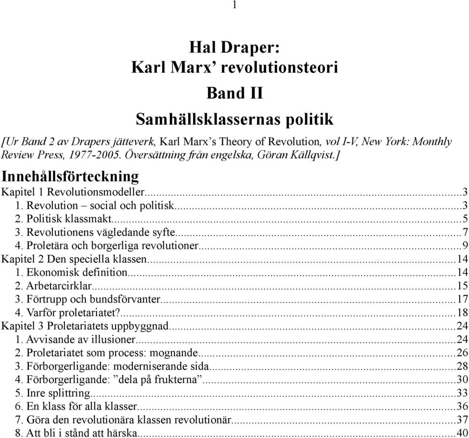..7 4. Proletära och borgerliga revolutioner...9 Kapitel 2 Den speciella klassen...14 1. Ekonomisk definition...14 2. Arbetarcirklar...15 3. Förtrupp och bundsförvanter...17 4. Varför proletariatet?