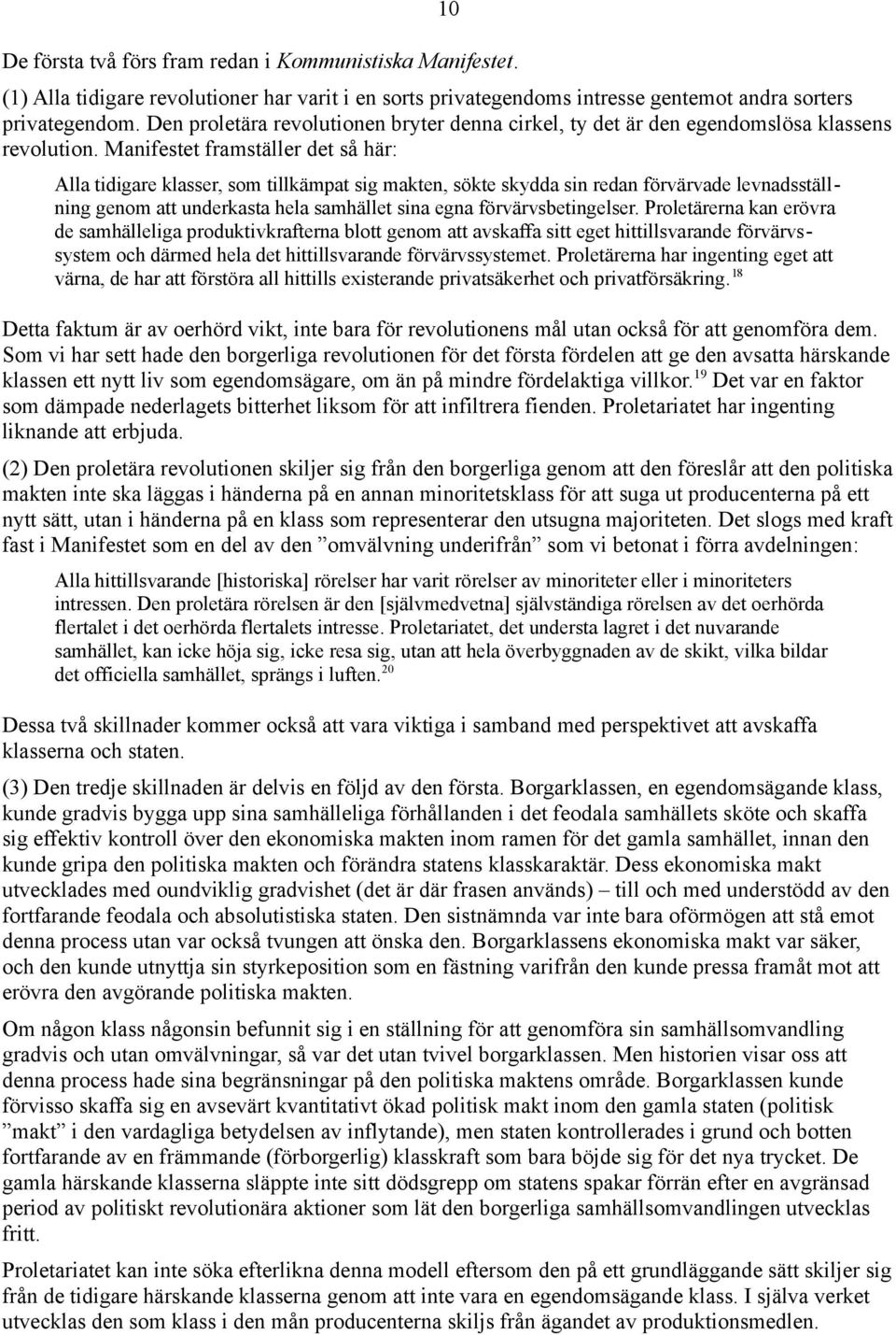 Manifestet framställer det så här: Alla tidigare klasser, som tillkämpat sig makten, sökte skydda sin redan förvärvade levnadsställning genom att underkasta hela samhället sina egna