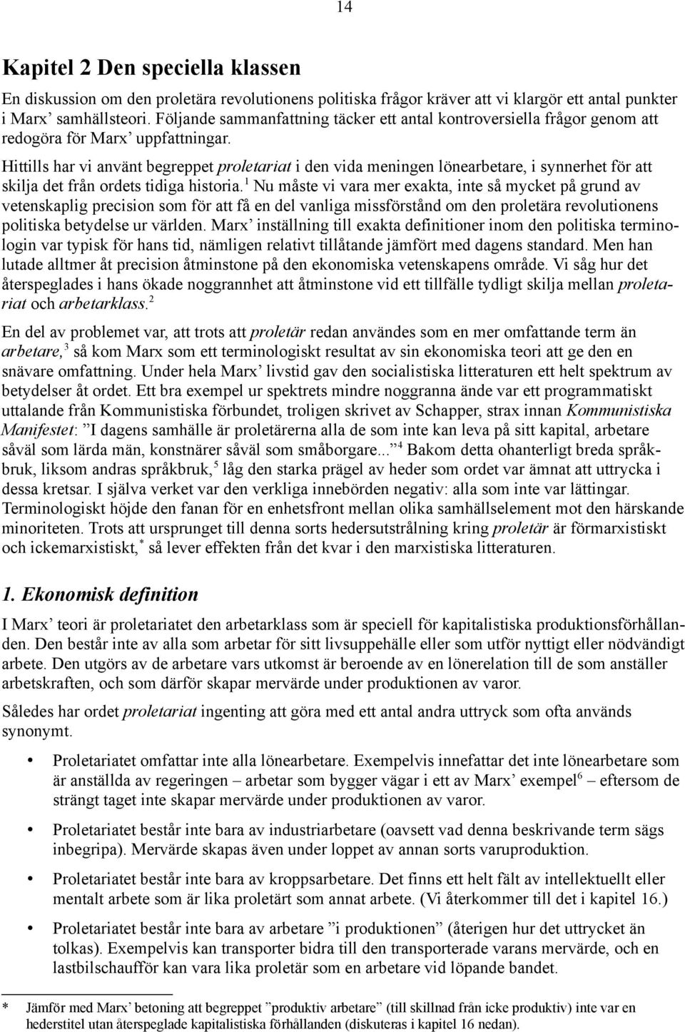 Hittills har vi använt begreppet proletariat i den vida meningen lönearbetare, i synnerhet för att skilja det från ordets tidiga historia.