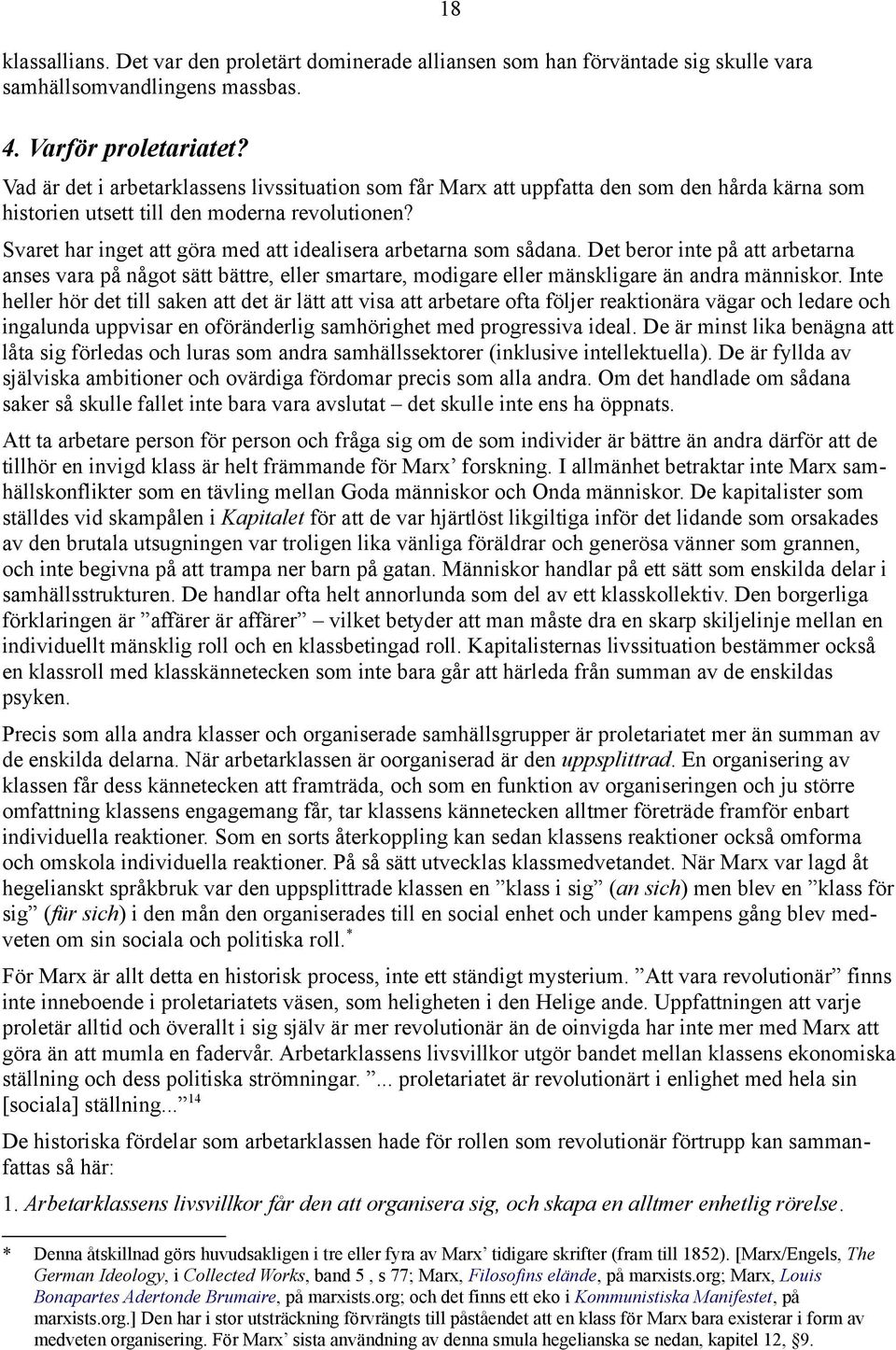 18 Svaret har inget att göra med att idealisera arbetarna som sådana. Det beror inte på att arbetarna anses vara på något sätt bättre, eller smartare, modigare eller mänskligare än andra människor.