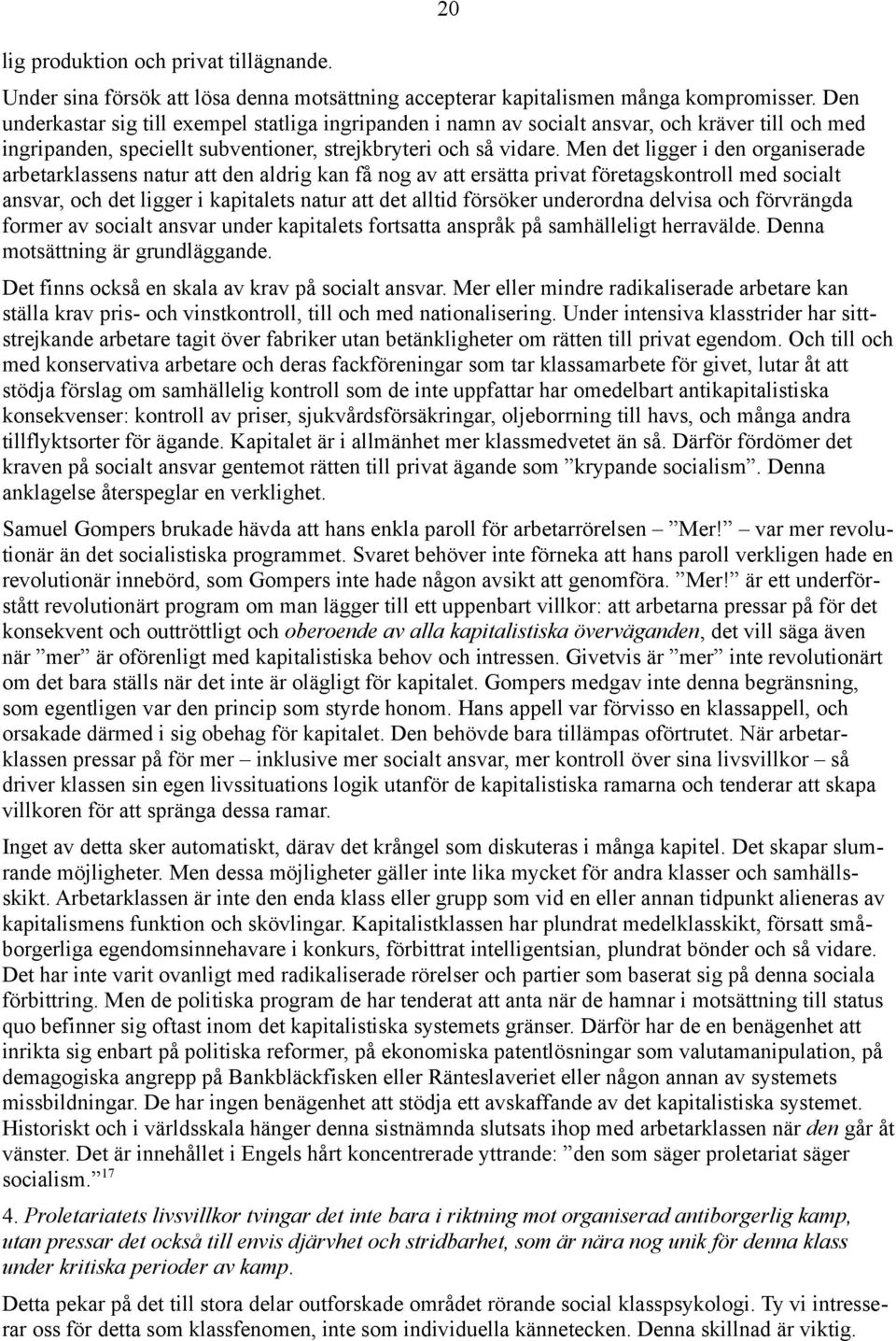 Men det ligger i den organiserade arbetarklassens natur att den aldrig kan få nog av att ersätta privat företagskontroll med socialt ansvar, och det ligger i kapitalets natur att det alltid försöker