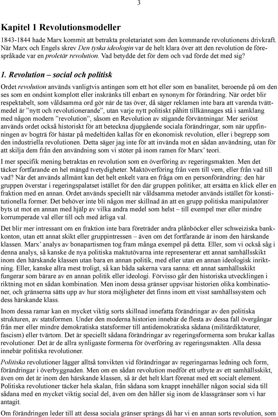 Revolution social och politisk Ordet revolution används vanligtvis antingen som ett hot eller som en banalitet, beroende på om den ses som en ondsint komplott eller inskränks till enbart en synonym
