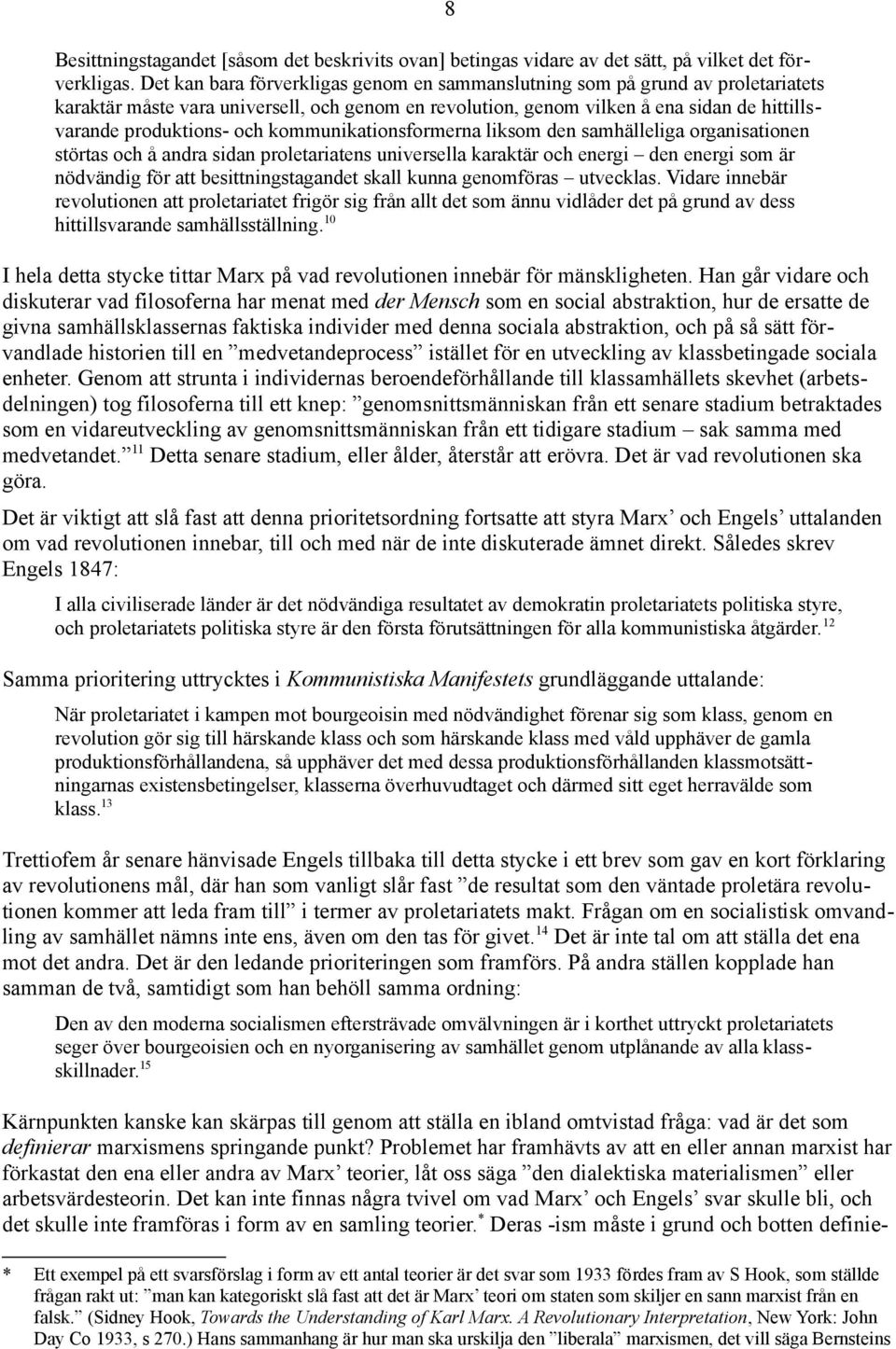 kommunikationsformerna liksom den samhälleliga organisationen störtas och å andra sidan proletariatens universella karaktär och energi den energi som är nödvändig för att besittningstagandet skall