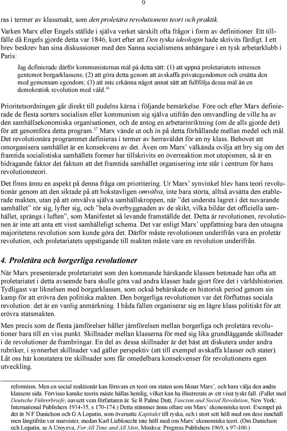 I ett brev beskrev han sina diskussioner med den Sanna socialismens anhängare i en tysk arbetarklubb i Paris: Jag definierade därför kommunisternas mål på detta sätt: (1) att uppnå proletariatets
