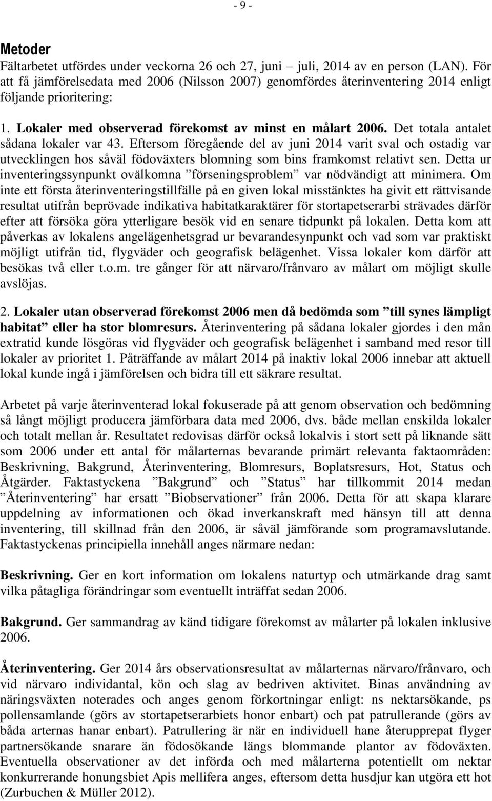 Det totala antalet sådana lokaler var 43. Eftersom föregående del av juni 2014 varit sval och ostadig var utvecklingen hos såväl födoväxters blomning som bins framkomst relativt sen.