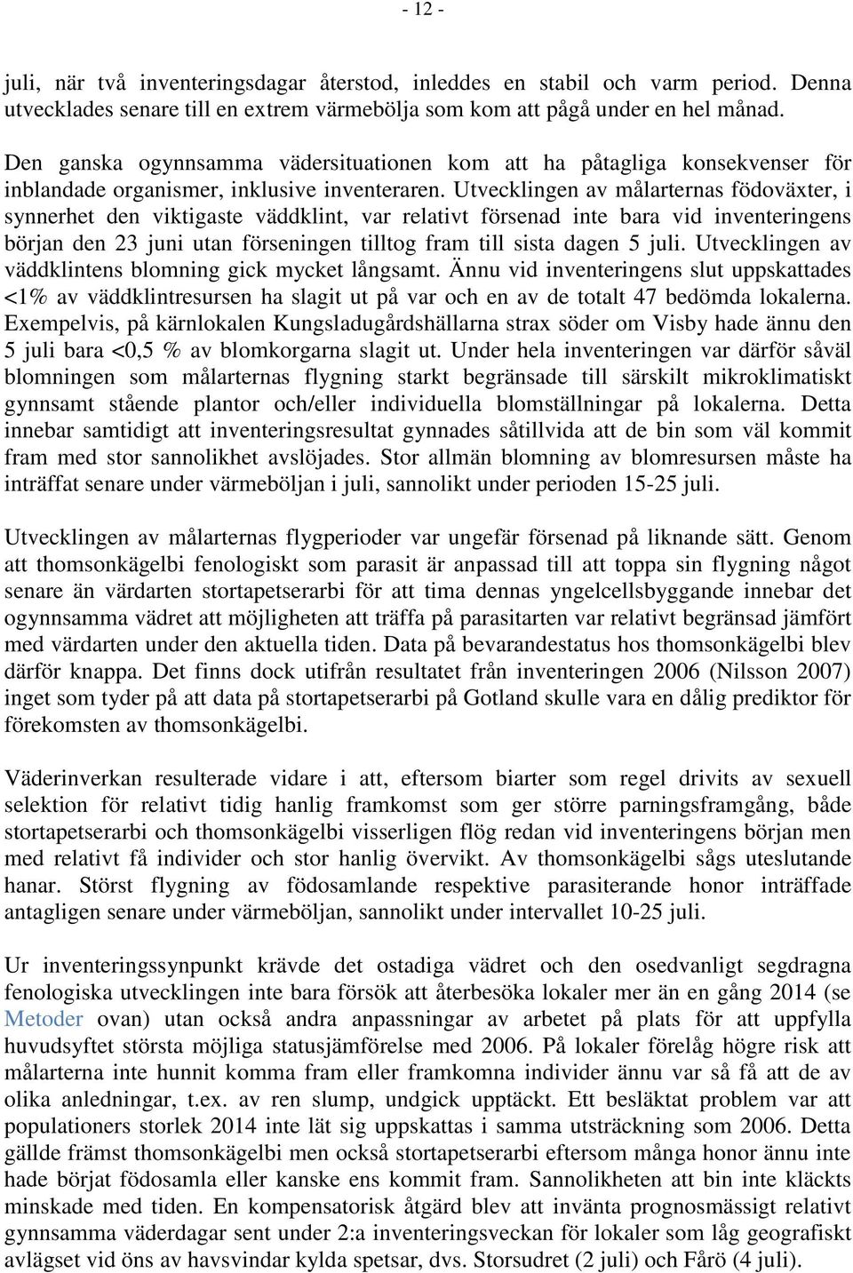 Utvecklingen av målarternas födoväxter, i synnerhet den viktigaste väddklint, var relativt försenad inte bara vid inventeringens början den 23 juni utan förseningen tilltog fram till sista dagen 5