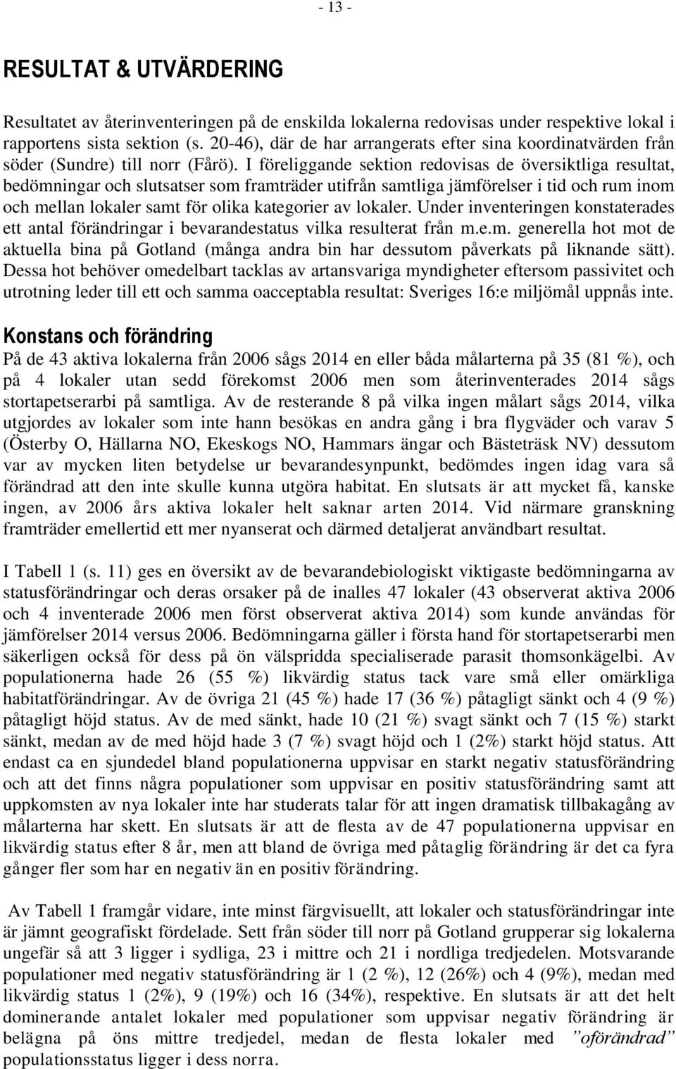 I föreliggande sektion redovisas de översiktliga resultat, bedömningar och slutsatser som framträder utifrån samtliga jämförelser i tid och rum inom och mellan lokaler samt för olika kategorier av