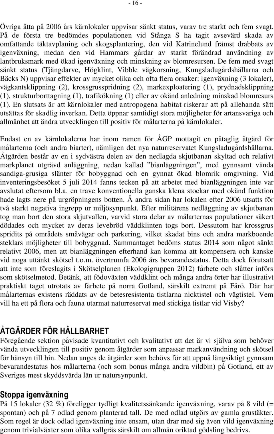 gårdar av starkt förändrad användning av lantbruksmark med ökad igenväxning och minskning av blomresursen.