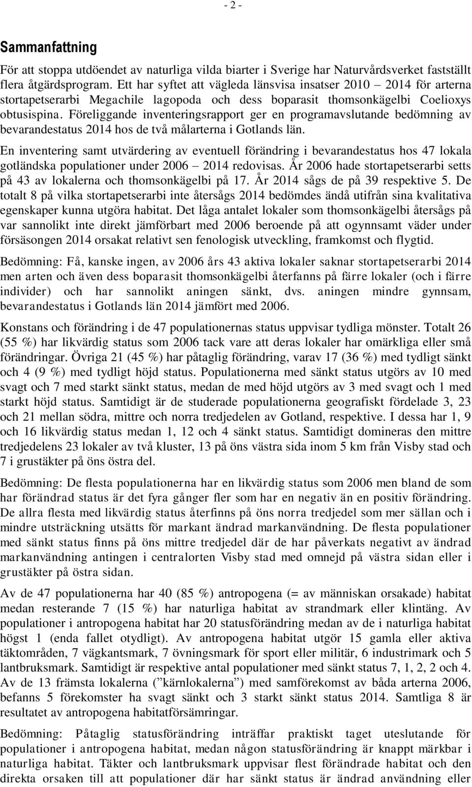 Föreliggande inventeringsrapport ger en programavslutande bedömning av bevarandestatus 2014 hos de två målarterna i Gotlands län.