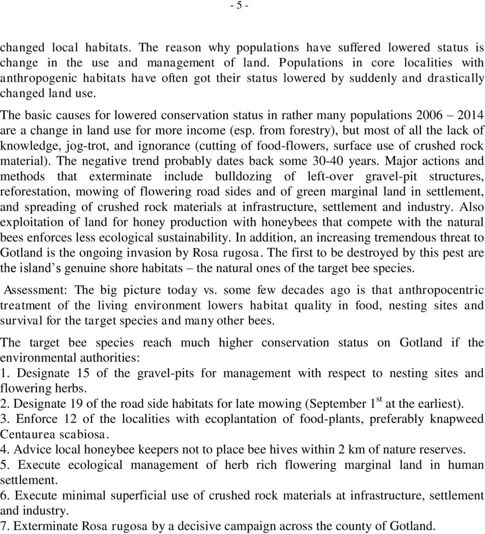The basic causes for lowered conservation status in rather many populations 2006 2014 are a change in land use for more income (esp.