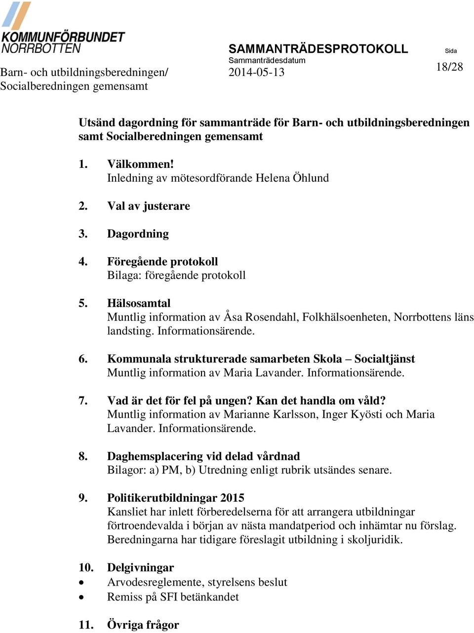 Kommunala strukturerade samarbeten Skola Socialtjänst Muntlig information av Maria Lavander. Informationsärende. 7. Vad är det för fel på ungen? Kan det handla om våld?