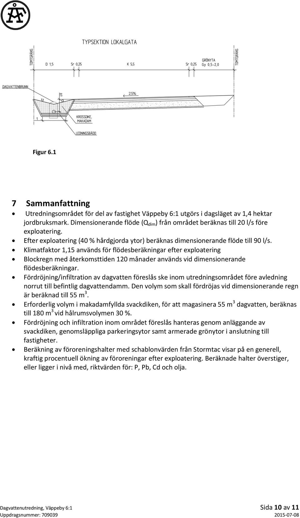 Klimatfaktor 1,15 används för flödesberäkningar efter exploatering Blockregn med återkomsttiden 120 månader används vid dimensionerande flödesberäkningar.