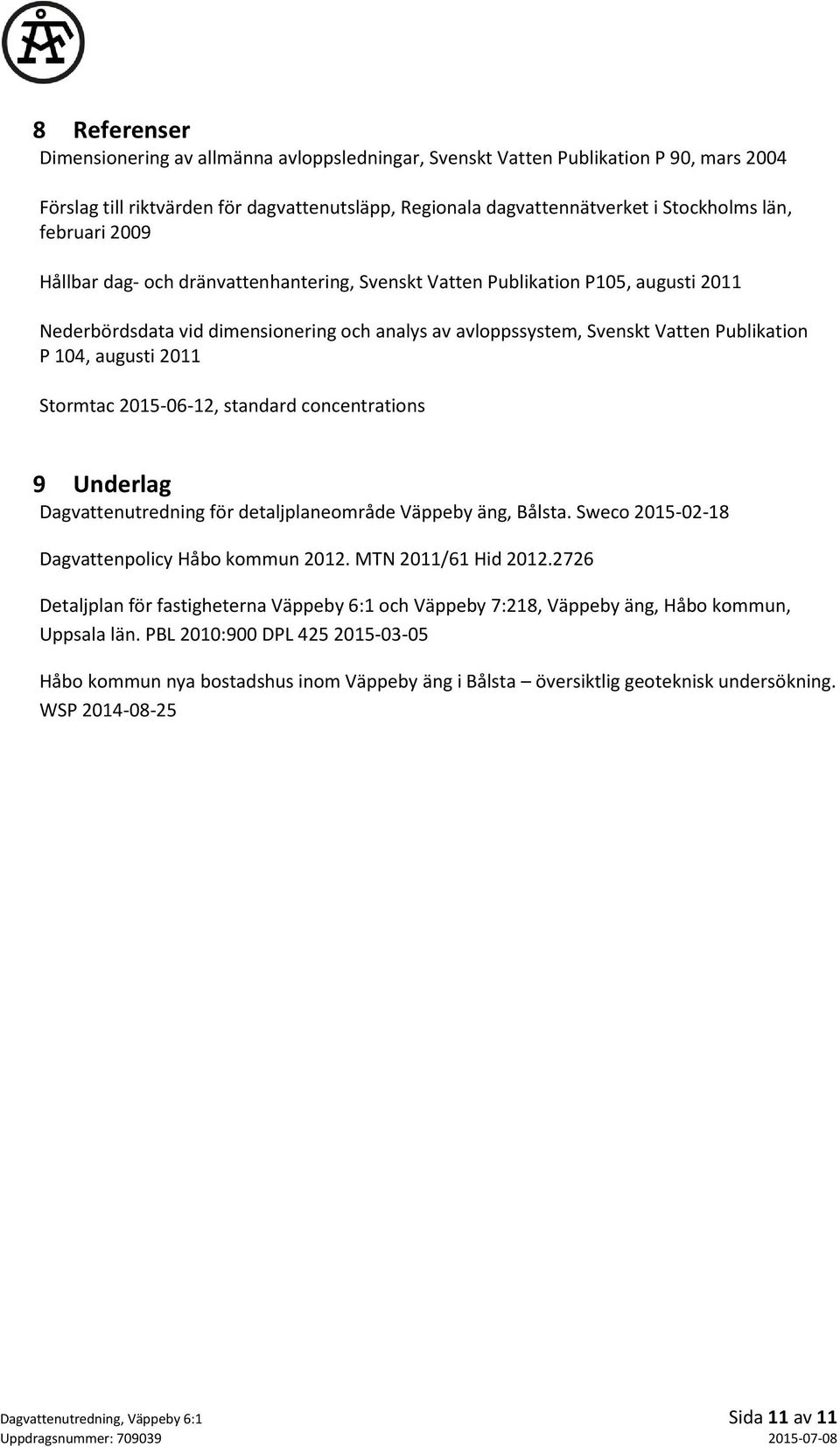 augusti 2011 Stormtac 2015-06-12, standard concentrations 9 Underlag Dagvattenutredning för detaljplaneområde Väppeby äng, Bålsta. Sweco 2015-02-18 Dagvattenpolicy Håbo kommun 2012.