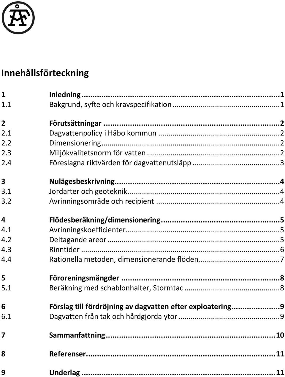 1 Avrinningskoefficienter... 5 4.2 Deltagande areor... 5 4.3 Rinntider... 6 4.4 Rationella metoden, dimensionerande flöden... 7 5 Föroreningsmängder... 8 5.