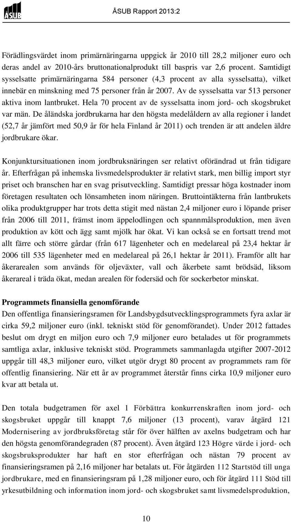 Av de sysselsatta var 513 personer aktiva inom lantbruket. Hela 70 procent av de sysselsatta inom jord- och skogsbruket var män.