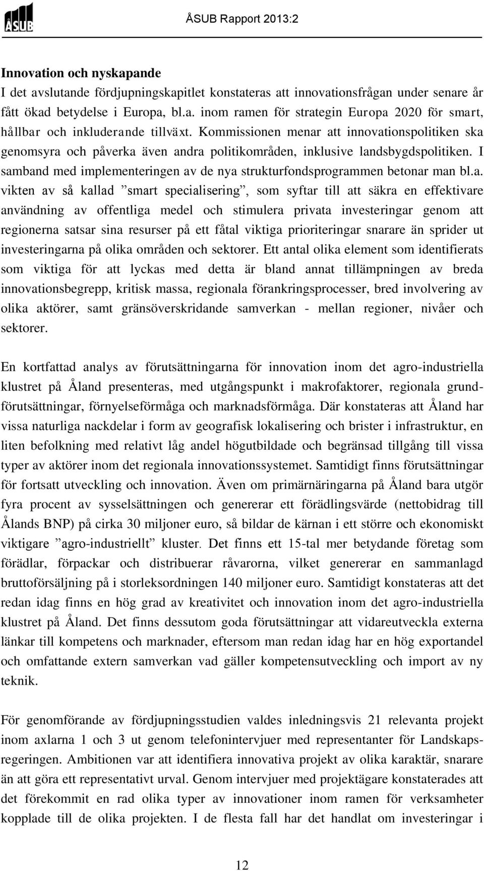 I samband med implementeringen av de nya strukturfondsprogrammen betonar man bl.a. vikten av så kallad smart specialisering, som syftar till att säkra en effektivare användning av offentliga medel