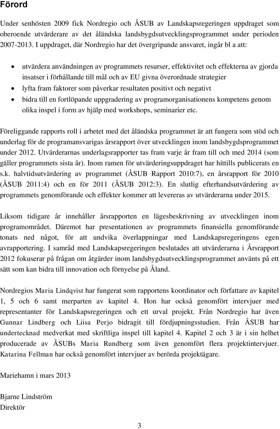 EU givna överordnade strategier lyfta fram faktorer som påverkar resultaten positivt och negativt bidra till en fortlöpande uppgradering av programorganisationens kompetens genom olika inspel i form