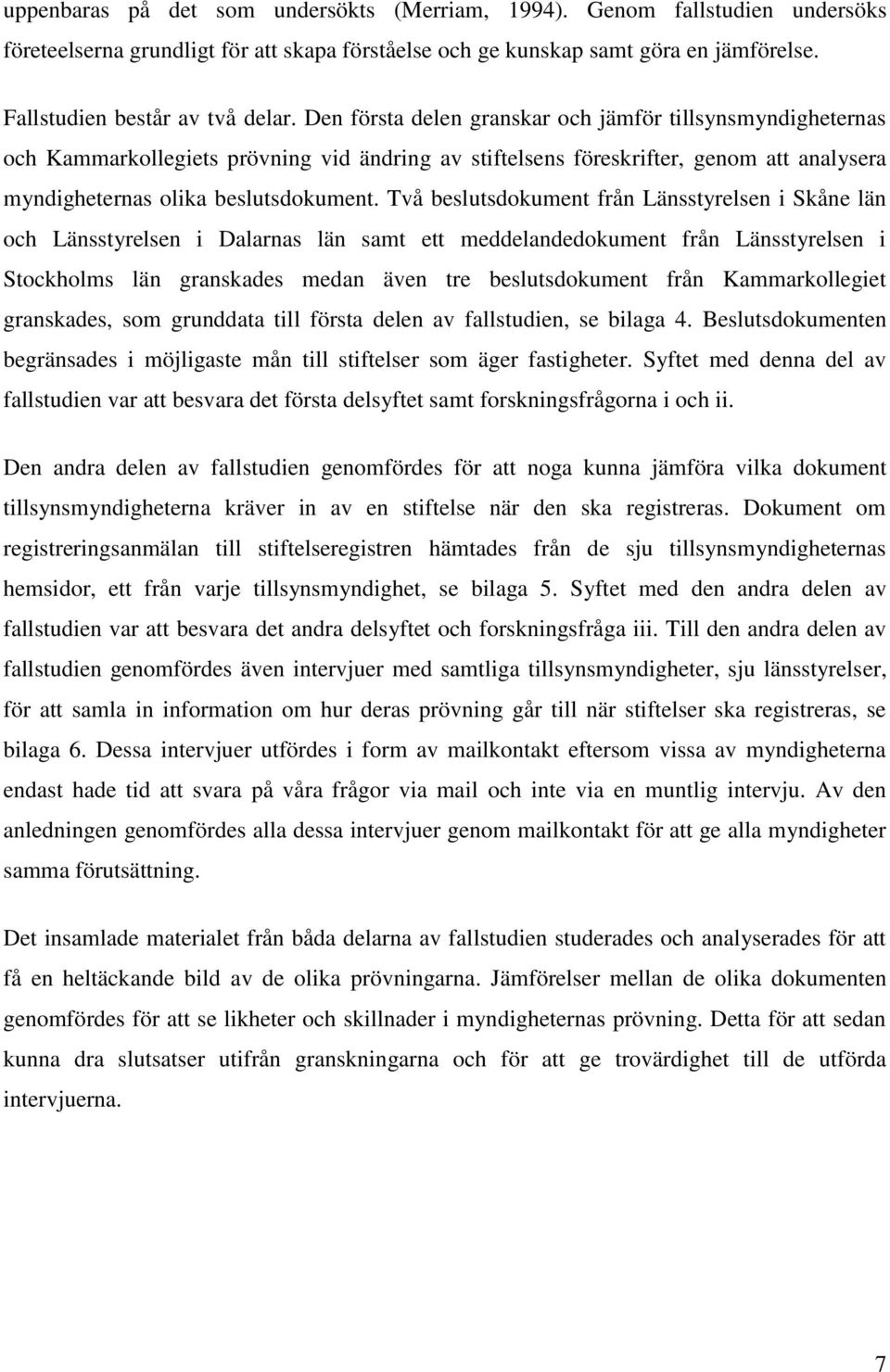 Två beslutsdokument från Länsstyrelsen i Skåne län och Länsstyrelsen i Dalarnas län samt ett meddelandedokument från Länsstyrelsen i Stockholms län granskades medan även tre beslutsdokument från