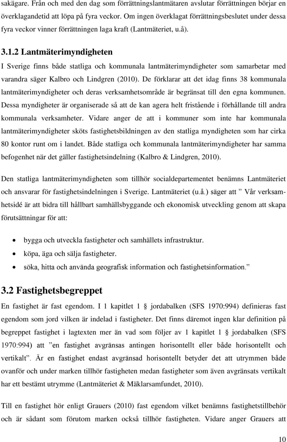 2 Lantmäterimyndigheten I Sverige finns både statliga och kommunala lantmäterimyndigheter som samarbetar med varandra säger Kalbro och Lindgren (2010).