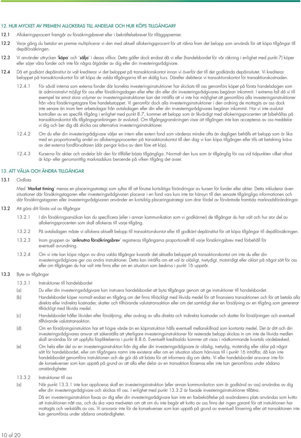 2 Varje gång du betalar en premie multiplicerar vi den med aktuell allokeringsprocent för att räkna fram det belopp som används för att köpa tillgångar till depåförsäkringen. 12.